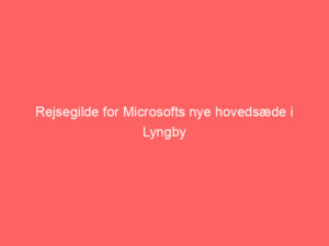 Read more about the article Rejsegilde for Microsofts nye hovedsæde i Lyngby